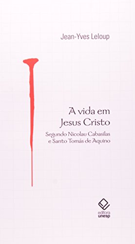 A Vida em Jesus Cristo - segundo Nicolau Cabasilas e Santo Tomás de Aquino, livro de Jean-Yves Leloup