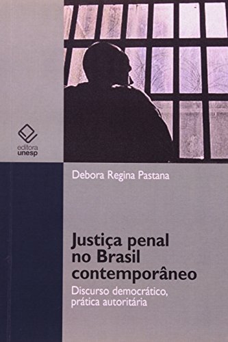 Justiça Penal no Brasil Contemporâneo - Discurso democrático, prática autoritária, livro de Debora Regina Pastana