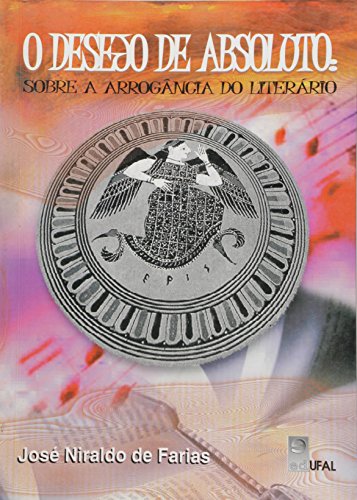 Desejo de Absoluto. Sobre a Arrogância do Literário, livro de José Niraldo de Farias