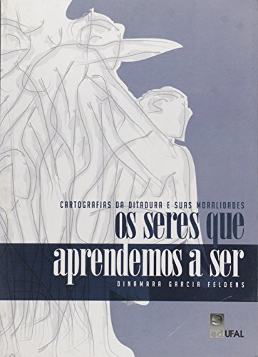 Cartografias Da Ditadura E Suas Moralidades. Os Seres Que Aprendemos A Ser, livro de Luciano Feldens