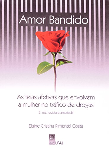 Amor Bandido. As Teias Afetivas Que Envolvem A Mulher No Tráfico De Drogas, livro de Elaine Cristina Pimentel Costa