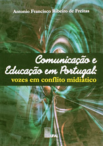 Comunicação E Educação Em Portugal. Vozes Em Conflito Midiático, livro de Antonio Francisco Ribeiro de Freitas