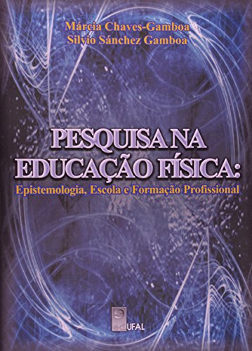 Pesquisa na Educação Física. Epistemologia, Escola e Formação Profissional, livro de Márcia Chaves- Gamboa, Sílvio Sánchez Gamboa