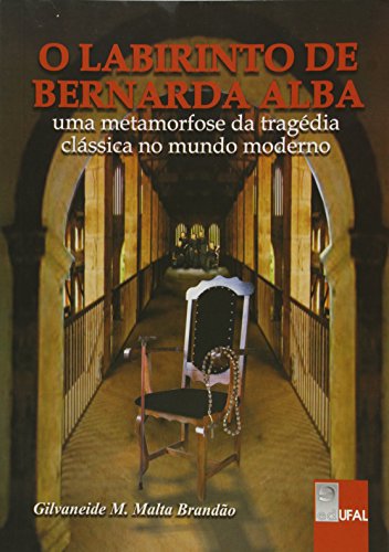 O Labirinto de Bernarda Alba. Uma Metamorfose da Tragédia Clássica no Mundo Moderno, livro de Gilvaneide M. Malta Brandão