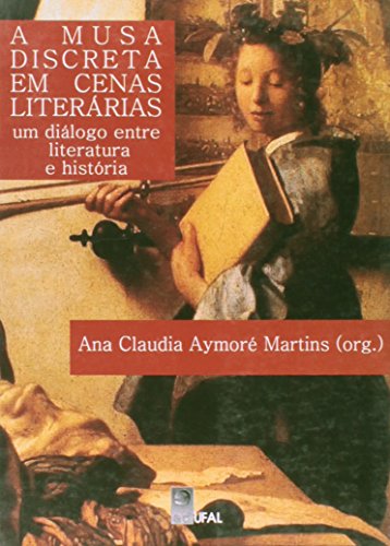 A Musa Discreta Em Cenas Literárias. Um Diálogo Entre Literatura E História, livro de Ana Cláudia Aymore Martins