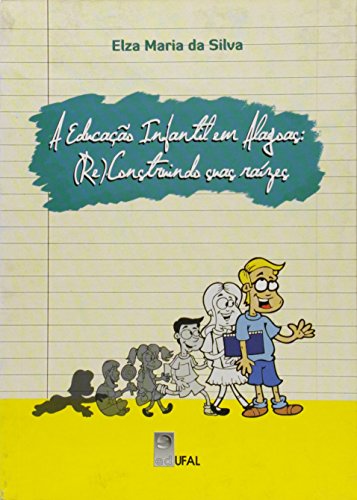 Educacao Infantil Em Alagoas, A - (Re) Construindo Suas Raizes, livro de Elza Maria Da Silva