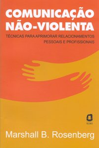 Comunicação não-violenta. técnicas para aprimorar relacionamentos pessoais e profissionais (4ª Edição), livro de Mashall B. Rosenberg