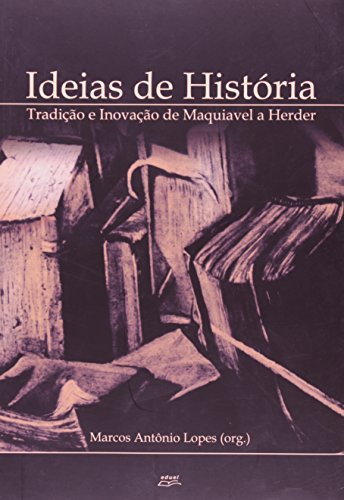 Idéias de História. Tradição e Inovação de Maquiavel a Herder, livro de Marcos Antônio Lopes