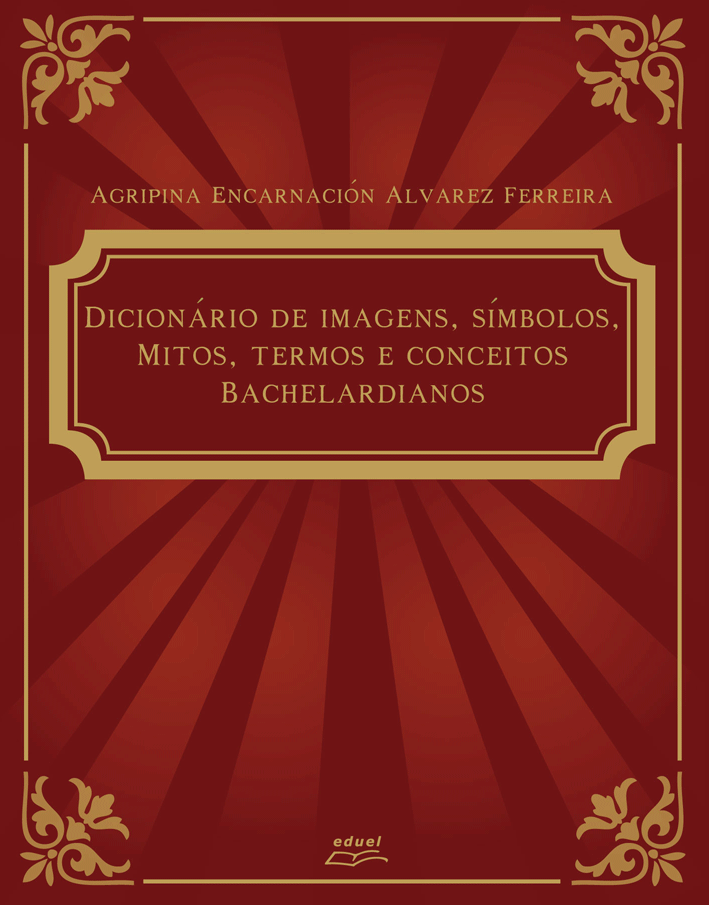 Dicionário de Imagens, Símbolos, Mitos, Termos e Conceitos Bachelardianos, livro de Agripina Encarnación Alvarez Ferreira