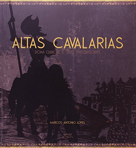 Altas Cavalarias. Dom Quixote E Seus Percursore, livro de Marcos Antônio Lopes