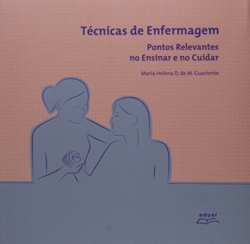 Técnicas De Enfermagem Pontos Relevantes No Ensinar E No Cuidar, livro de Maria Helena dantas de Menezes Guariente
