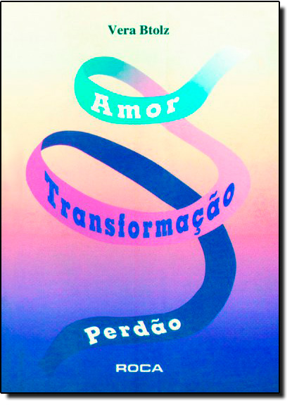 Perdão, Transformação e Amor, livro de Vera Btolz
