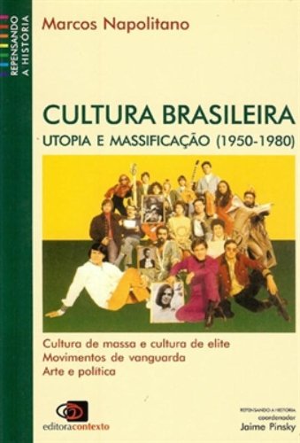 CULTURA BRASILEIRA - UTOPIA E MASSIFICAÇÃO (1950 - 1980), livro de MARCOS NAPOLITANO