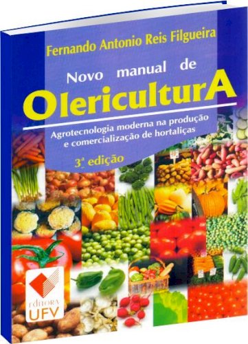 Novo Manual de Olericultura - 3ª edição - Agrotecnologia moderna na produção e comercialização de hortaliças, livro de Fernando Antonio Reis Filgueira