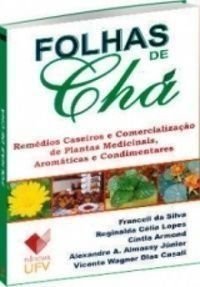 Folhas de Chá - Remédios Caseiros e Comercialização de Plantas Medicinais, Aromáticas e Condimentares, livro de Franceli da Silva, Reginalda Célia Lopes, Cintia Armond, Alexandre A. Almassy Júnior, Vicente Wagner Dias Casali