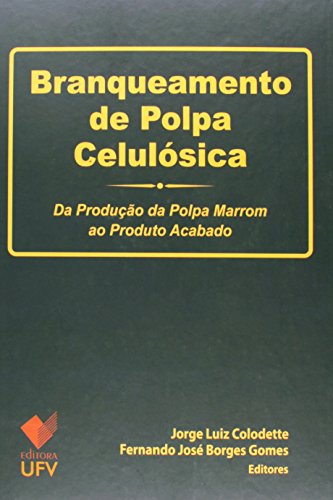 Branqueamento de Polpa Celulósica: Da Produção da Polpa Marrom ao Produto Acabado, livro de Jorge Luiz Colodette