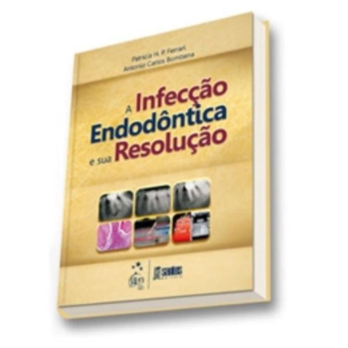 Infecção Endodôntica e sua Resolução, A, livro de Patrícia Helena Pereira Ferrari