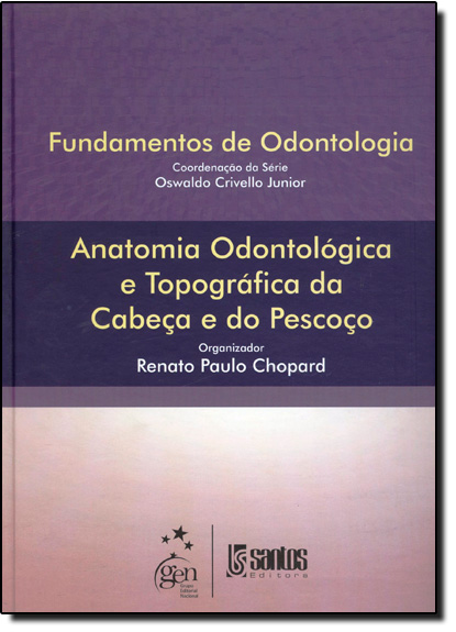 Fundamentos de Odontologia: Anatomia Odontológica e Topográfica da Cabeça e do Pescoço, livro de Renato Paulo Chopard | Oswaldo Crivello Junior