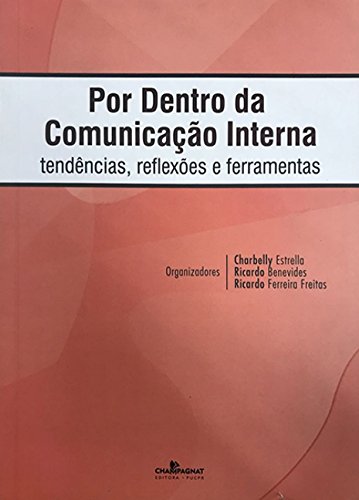 POR DENTRO DA COMUNICACAO INTERNA  , livro de Charbelly Estrella, Ricardo Benevides, Ricardo Ferreira Freitas