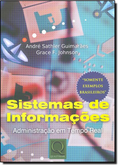 SISTEMAS DE INFORMAÇÕES - ADMINISTRAÇÃO EM TEMPO REAL, livro de André Sathler Guimarães / Grace F. Johnson