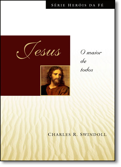 Jesus: O Maior de Todos - Série Heróis da Fé, livro de Chales R. Swindoll