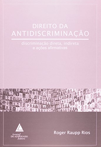 Direito da Antidiscriminação: Discriminação Direta, Indireta e Ações Afirmativas, livro de Roger Raupp Rios
