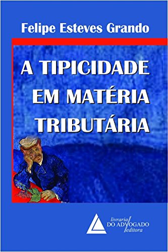 Tipicidade em Matéria Tributária, A, livro de Felipe Esteves Grando