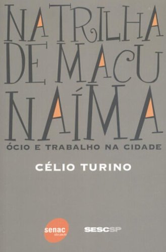 NA TRILHA DE MACUNAIMA: OCIO E TRABALHO NA CIDADE, livro de TURINO, CELIO