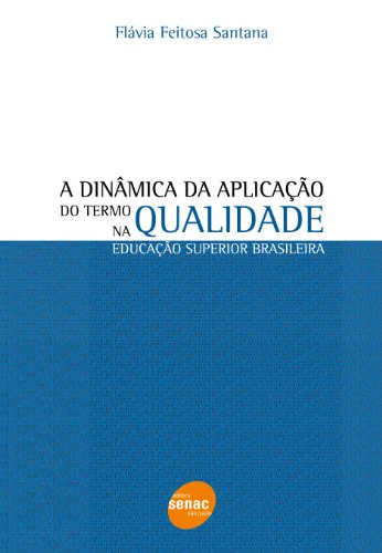 A Dinâmica Da Aplicação Do Termo Qualidade Na Educação Superior Brasileira, livro de Flávia Santana