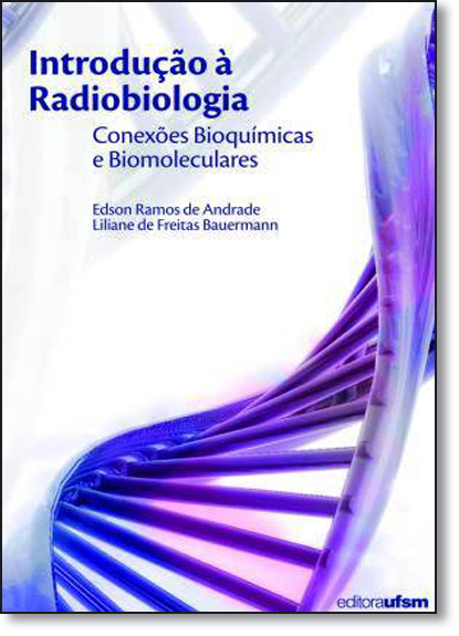 Introdução À Radiobiologia: Conexões Bioquímicas e Biomoleculares, livro de Edson Ramos de Andrade