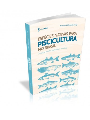 Espécies nativas para piscicultura no Brasil (3ª ed.), livro de Bernardo Baldisserotto (org.)