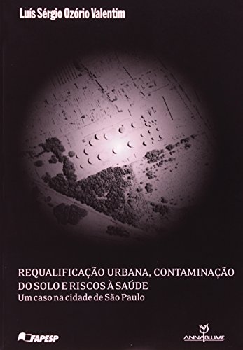 Requalificação urbana, contaminação do solo e riscos à saúde - um caso na cidade de São Paulo, livro de Luís Sérgio Ozório Valentim