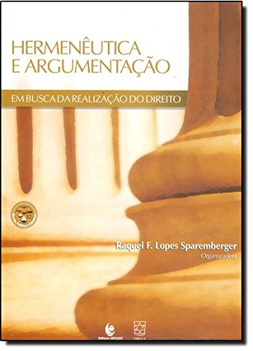 Hermenêutica e Argumentação - Em Busca de Realização do Direito , livro de Raquel F. Lopes Sparemberguer (Org.)
