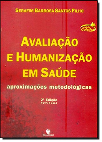 Avaliação e Humanização em Saúde - aproximações metodológicas - 2º Edição Revisada, livro de Serafim Barbosa Santos-Filho