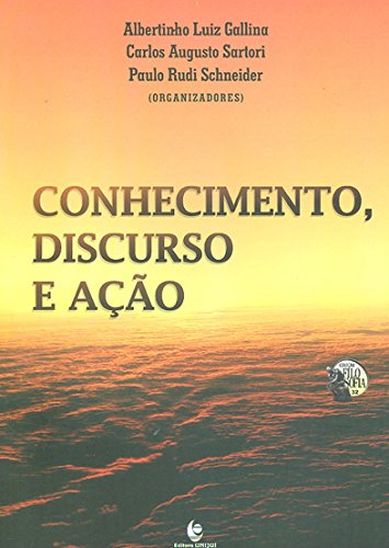 Conhecimento, Discurso e Ação, livro de Albertinho Luiz Gallina, Carlos Augusto Sartori, Paulo Rudi Schneider (Orgs.)