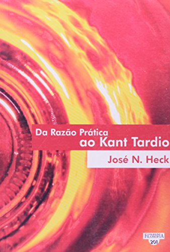 Da Razão Prática Ao Kant Tardio - Coleção Filosofia, livro de José Heck