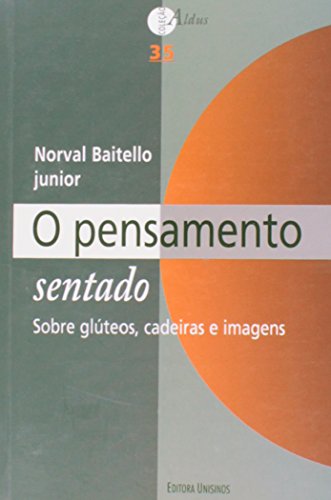 Pensamento Sentado, O: Sobre Gluteos, Cadeiras e Imagens - Vol. 35, livro de Norval Baitello Junior