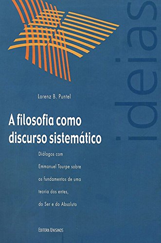 Filosofia Como Discurso Sistemático, A: Diálogos Com Emmanuel Tourpe Sobre os Fundamentos de uma Teo, livro de Lorenz B. Puntel