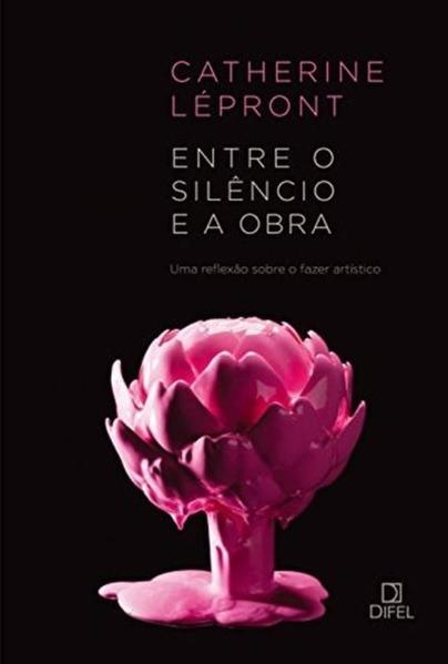 Entre o Silêncio e a Obra: Uma Reflexão Sobre o Fazer Artístico, livro de Catherine Lépront