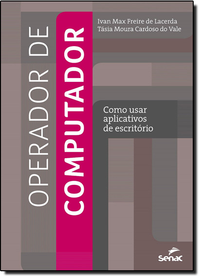 Operador de Computador: Como Usar Aplicativos de Escritório, livro de Ivan Max Freire de Lacerda