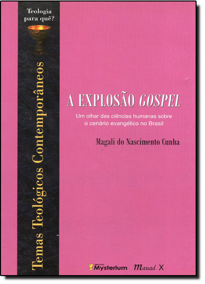 Explosão Gospel, A: Um Olhar das Ciências Humanas Sobre o Cenário Evangélico no Brasil, livro de Magali do Nascimento Cunha