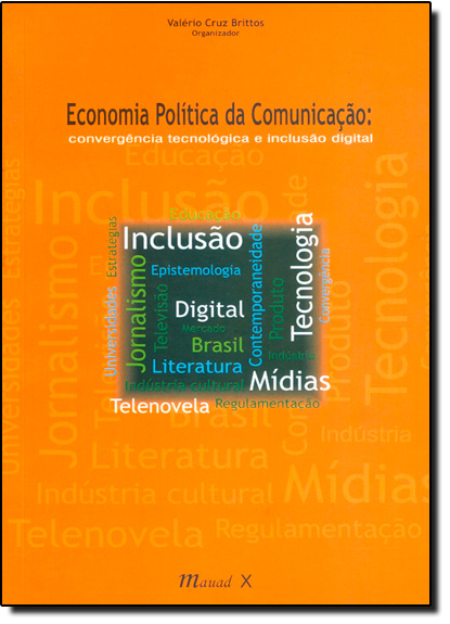 Economia Politica da Comunicação: Convergência Tecnológica e Inclusão Digital, livro de Valério Cruz Brittos
