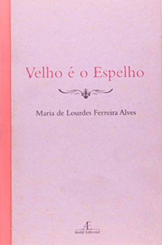 Velho é o Espelho, livro de Maria de Lourdes Ferreira Alves
