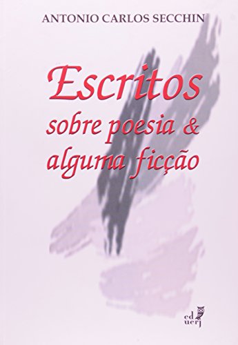 Escritos Sobre Poesia E Alguma Ficção, livro de Antonio Carlos Secchin