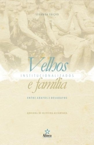 Velhos Institucionalizados e Família: entre abafos e desabafos, livro de Adriana de Oliveira Alcântara