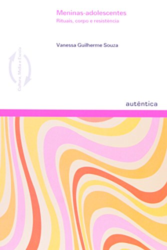 Meninas-adolescentes - Rituais, Corpo E Resistência, livro de Vanessa Guilherme de Souza