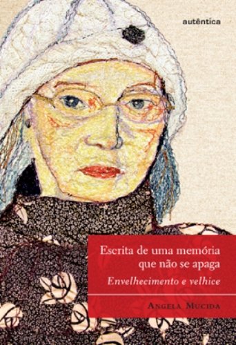 Escrita de uma memória que não se apaga - Envelhecimento e velhice, livro de Ângela Mucida