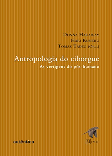 Antropologia do Ciborgue - as vertigens do pós-humano, livro de Donna Haraway, Hari Kunzru, Tomaz Tadeu (Orgs.)