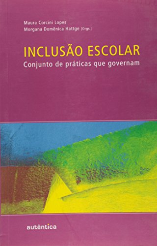 Inclusão Escolar - conjunto de práticas que governam, livro de Maura Corcini Lopes, Morgana Domênica Hattge