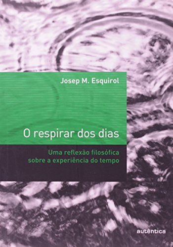 O respirar dos dias - Uma reflexão filosófica sobre a experiência do tempo, livro de Josep M. Esquirol